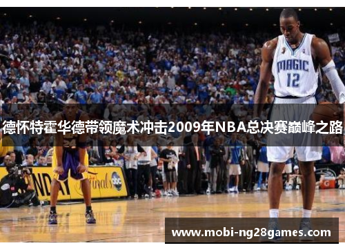 德怀特霍华德带领魔术冲击2009年NBA总决赛巅峰之路