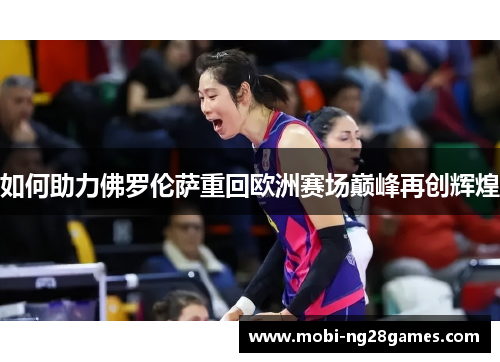 如何助力佛罗伦萨重回欧洲赛场巅峰再创辉煌