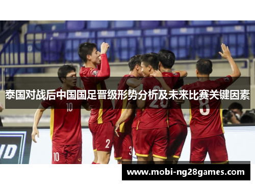 泰国对战后中国国足晋级形势分析及未来比赛关键因素