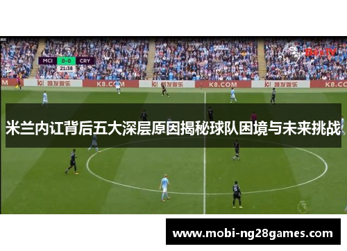 米兰内讧背后五大深层原因揭秘球队困境与未来挑战