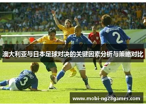 澳大利亚与日本足球对决的关键因素分析与策略对比