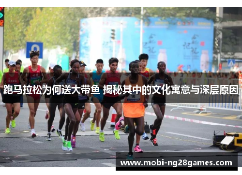 跑马拉松为何送大带鱼 揭秘其中的文化寓意与深层原因