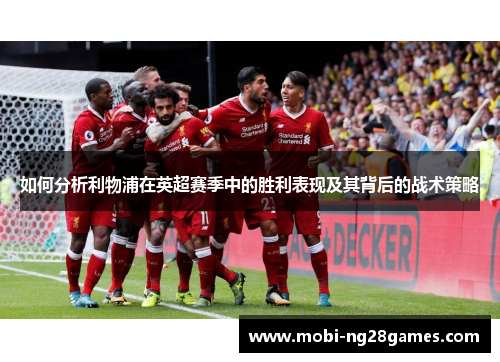 如何分析利物浦在英超赛季中的胜利表现及其背后的战术策略