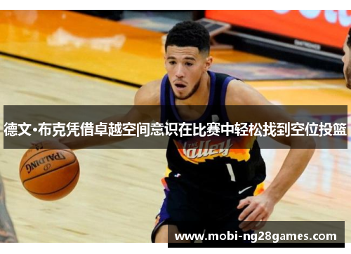 德文·布克凭借卓越空间意识在比赛中轻松找到空位投篮