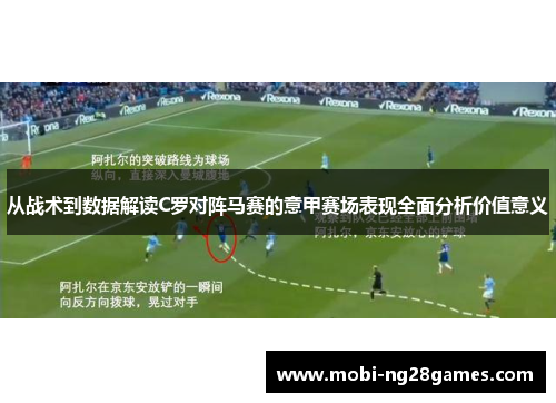 从战术到数据解读C罗对阵马赛的意甲赛场表现全面分析价值意义