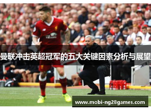 曼联冲击英超冠军的五大关键因素分析与展望