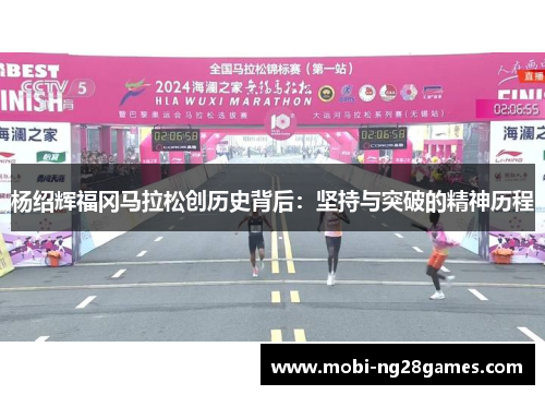 杨绍辉福冈马拉松创历史背后:坚持与突破的精神历程 杨绍辉福冈马拉松创历史背后:坚持与突破的精神历程
