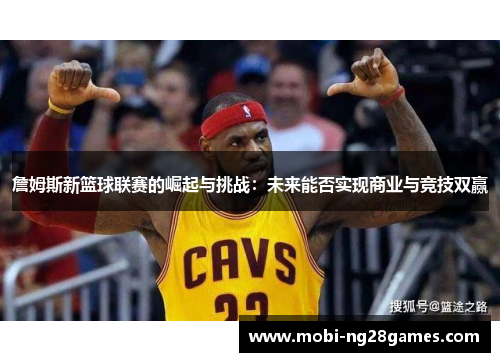 詹姆斯新篮球联赛的崛起与挑战：未来能否实现商业与竞技双赢