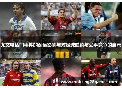 尤文电话门事件的深远影响与对足球道德与公平竞争的启示